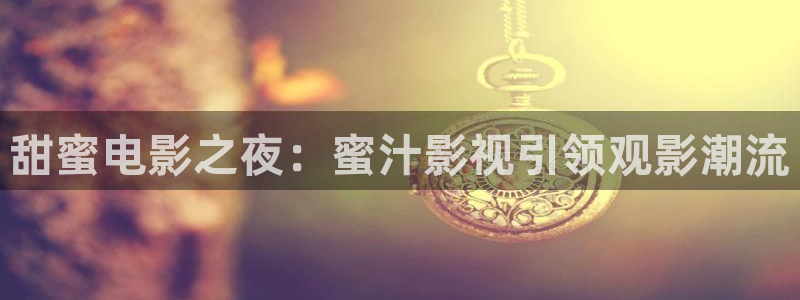午夜日本理论电影：甜蜜电影之夜：蜜汁影视引领观影潮流